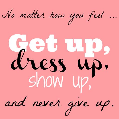 Get Up, Dress Up, Show Up & Never Give Up!  SidraAnsari.com